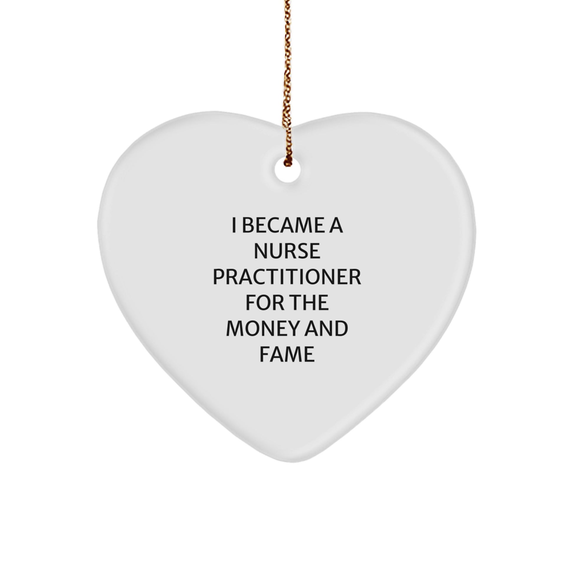 Funny Nurse Practitioner Gifts for Nurse Practitioner, Heart Shaped Ornament for Family, Friends, or Coworkers, I Became A Nurse Practitioner For The Money And Fame Quote, Christmas Unique Ornaments - Image 1
