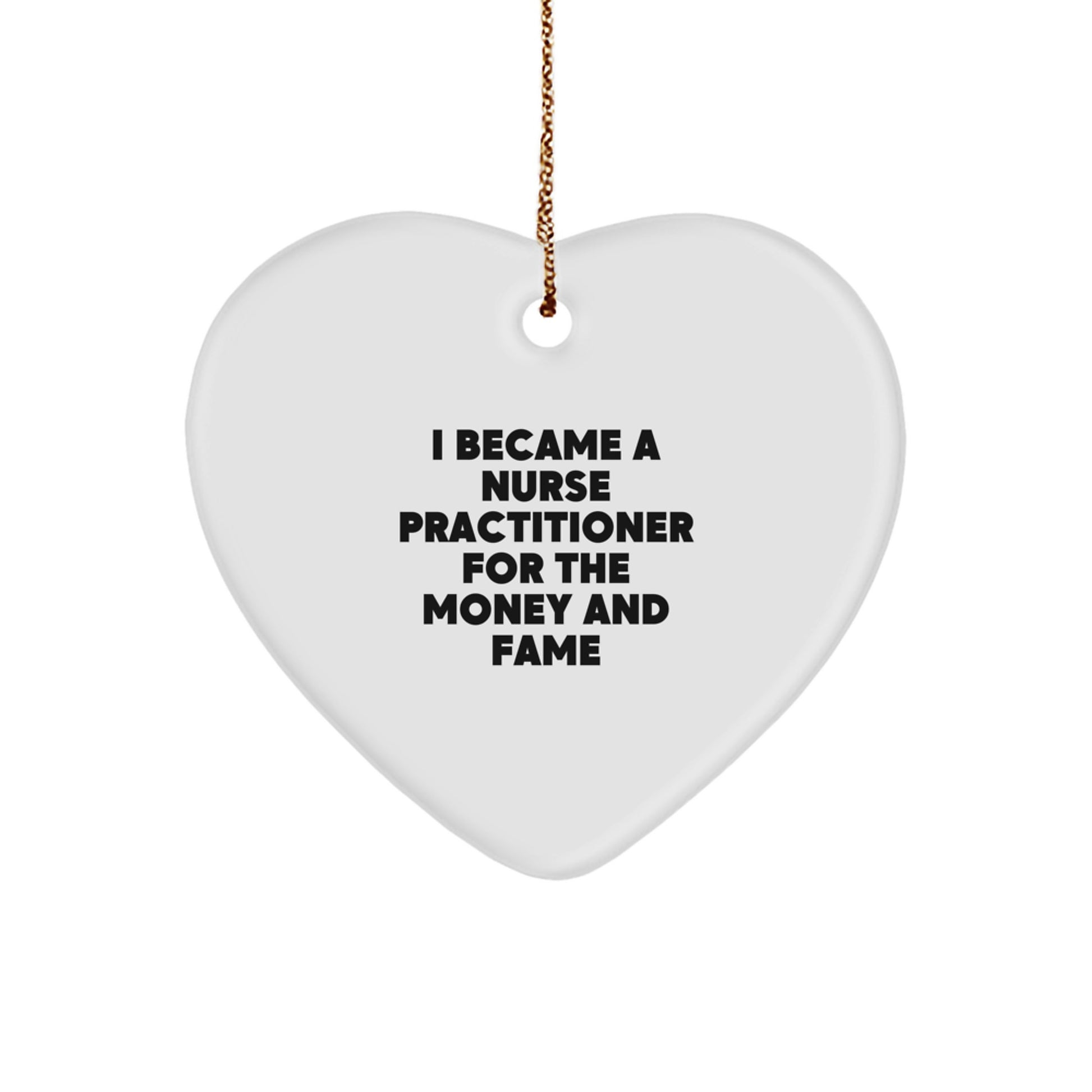Funny Nurse Practitioner Gifts from Friends and Family - Heart Ornament Christmas Memorable Presents for Nurse Practitioner Men and Women - 'I Became A Nurse Practitioner For The Money And Fame' - Image 1