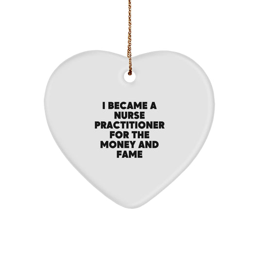 Funny Nurse Practitioner Gifts from Friends and Family - Heart Ornament Christmas Memorable Presents for Nurse Practitioner Men and Women - 'I Became A Nurse Practitioner For The Money And Fame' - Image 1
