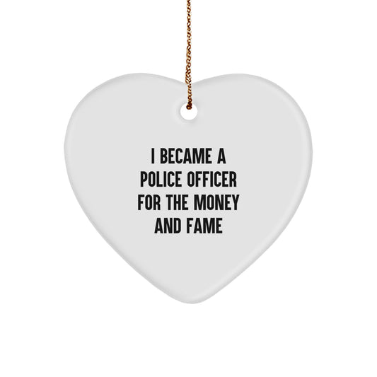 Funny Police Officer Gifts, Heart Ornament for the Officer Who Became a Cop for the Money and Fame - Gifts from Friends and Family for Police Officer Christmas - Image 1
