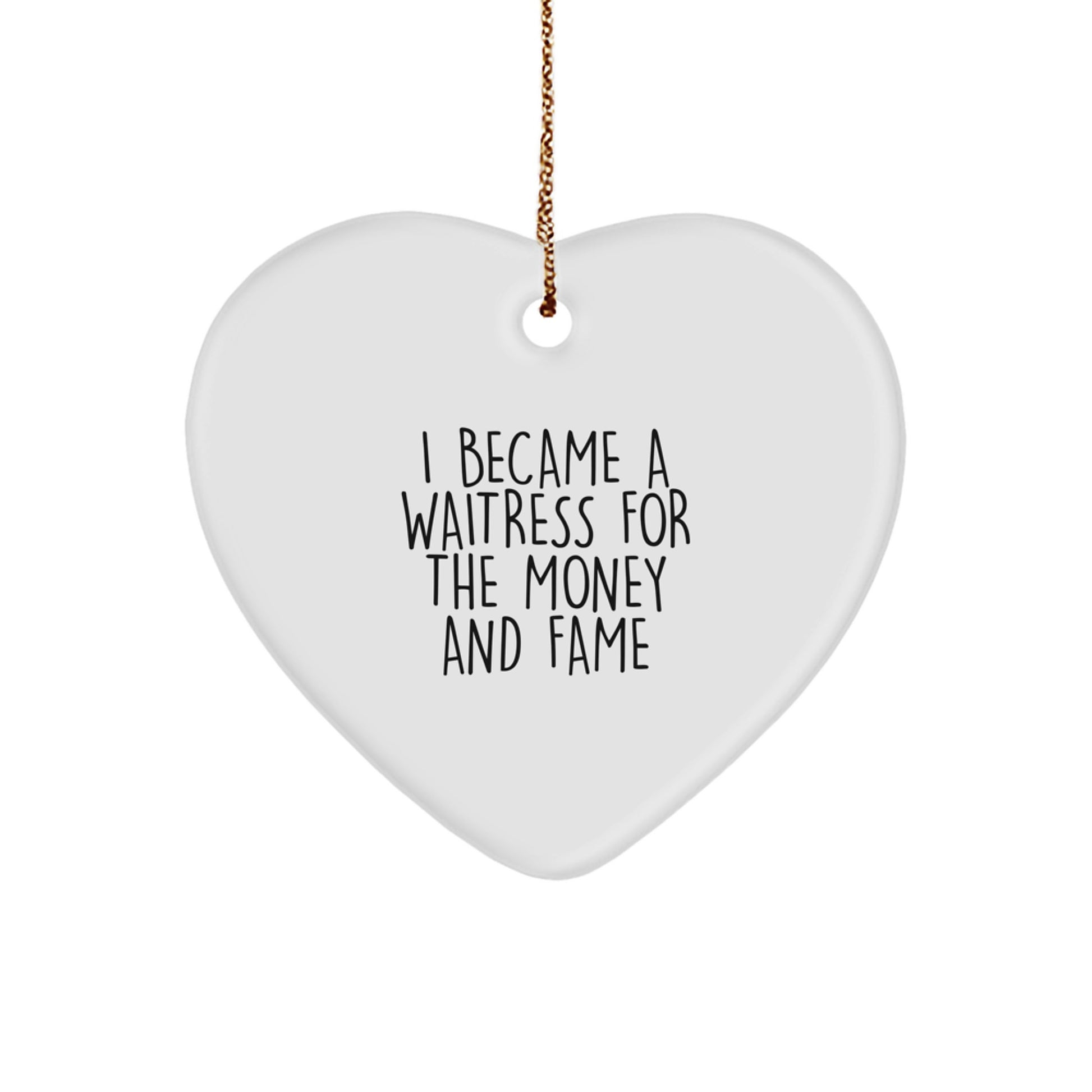 Fun Waitress Gifts from Friends for Christmas - Heart Ornament for Women Who Said 'I Became A Waitress For The Money And Fame' - Image 1