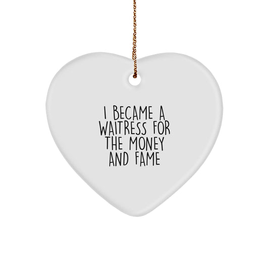 Fun Waitress Gifts from Friends for Christmas - Heart Ornament for Women Who Said 'I Became A Waitress For The Money And Fame' - Image 1