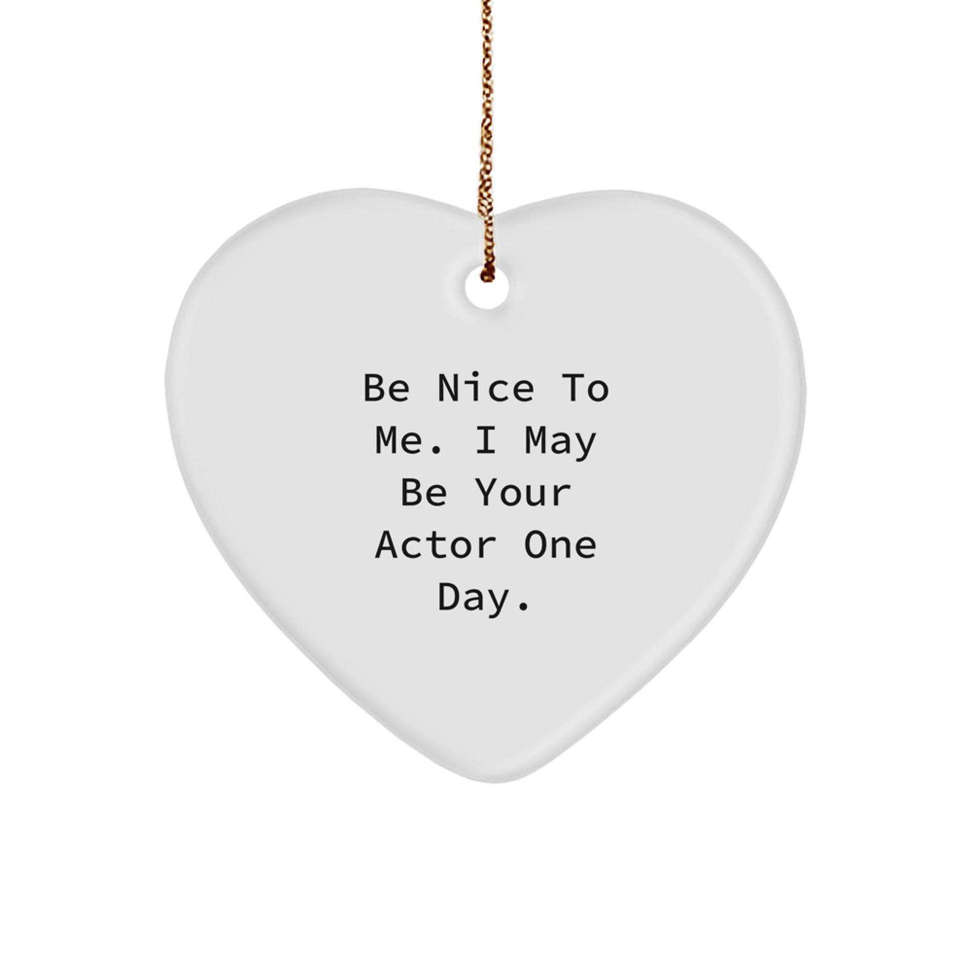 Funny Actor Quotes Heart Ornament, Gifts from Friends for Actor Men, 'Be Nice To Me I May Be Your Actor One Day' Christmas Unique Gifts - Image 1
