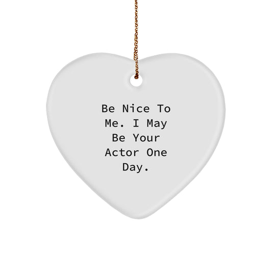Funny Actor Quotes Heart Ornament, Gifts from Friends for Actor Men, 'Be Nice To Me I May Be Your Actor One Day' Christmas Unique Gifts - Image 1
