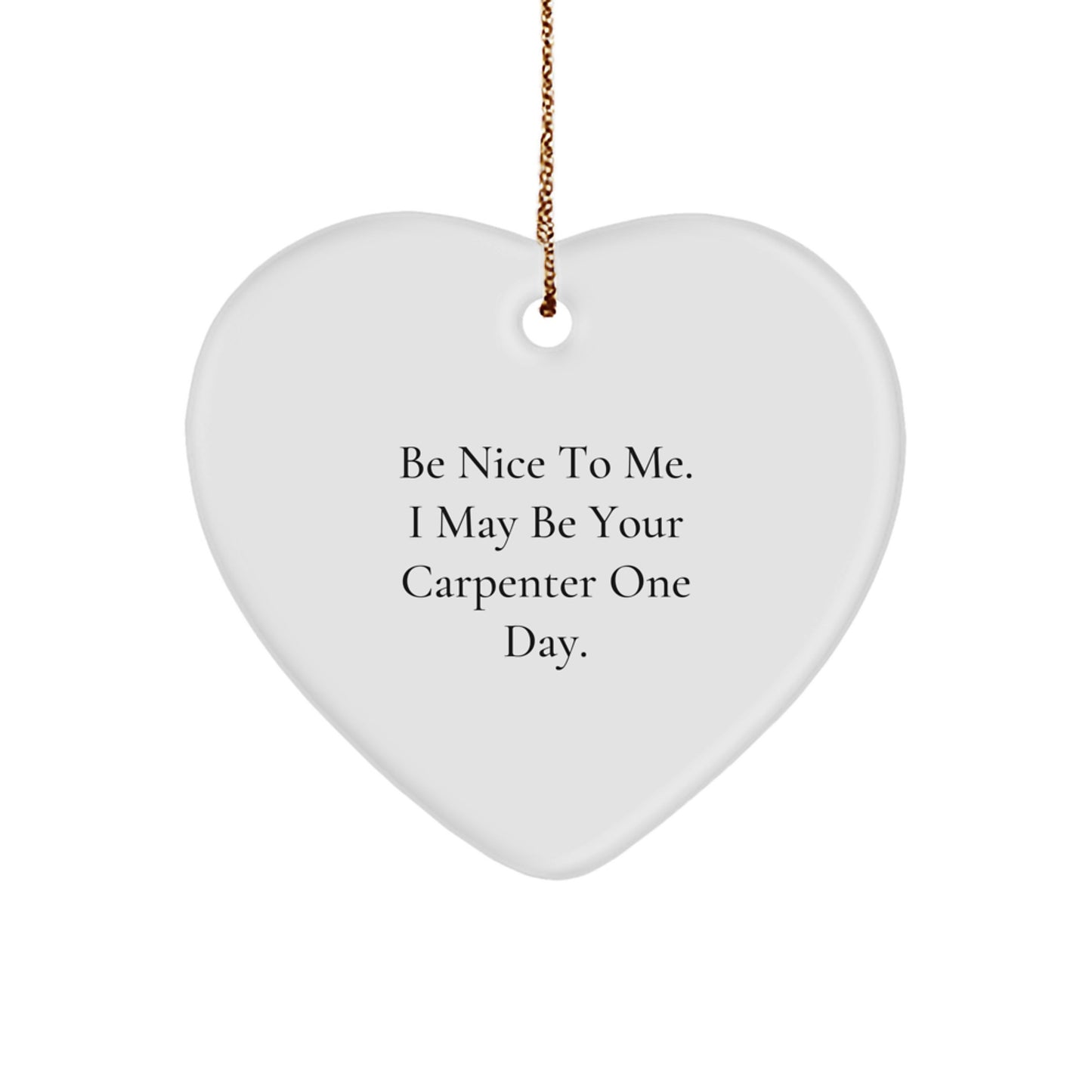 Funny Carpenter Gifts for Men Friends - Heart Ornament with 'Be Nice To Me. I May Be Your Carpenter One Day.' Quote - Christmas Unique Gifts from Men to Friends - Image 1