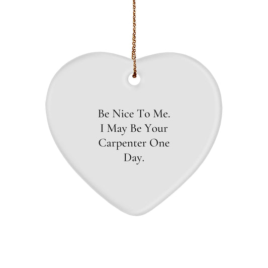 Funny Carpenter Gifts for Men Friends - Heart Ornament with 'Be Nice To Me. I May Be Your Carpenter One Day.' Quote - Christmas Unique Gifts from Men to Friends - Image 1