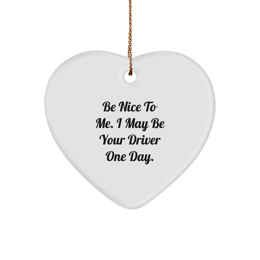 Funny Driver Gifts from Friends for Christmas - Be Nice To Me. I May Be Your Driver One Day. Heart Ornament - Image 1