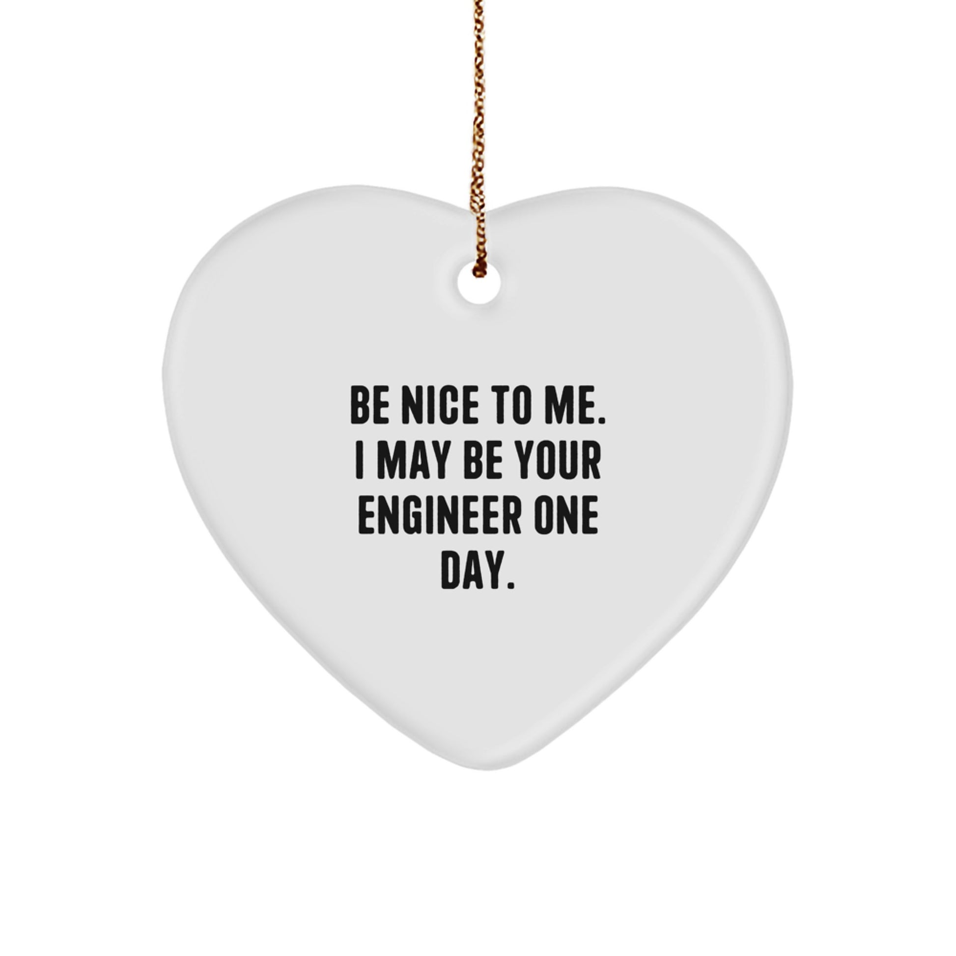 Funny Engineer Heart Ornament Gifts from Friends to Engineer, Unique Heart Shaped Decorations for Christmas, Be Nice To Me I May Be Your Engineer One Day - Image 1