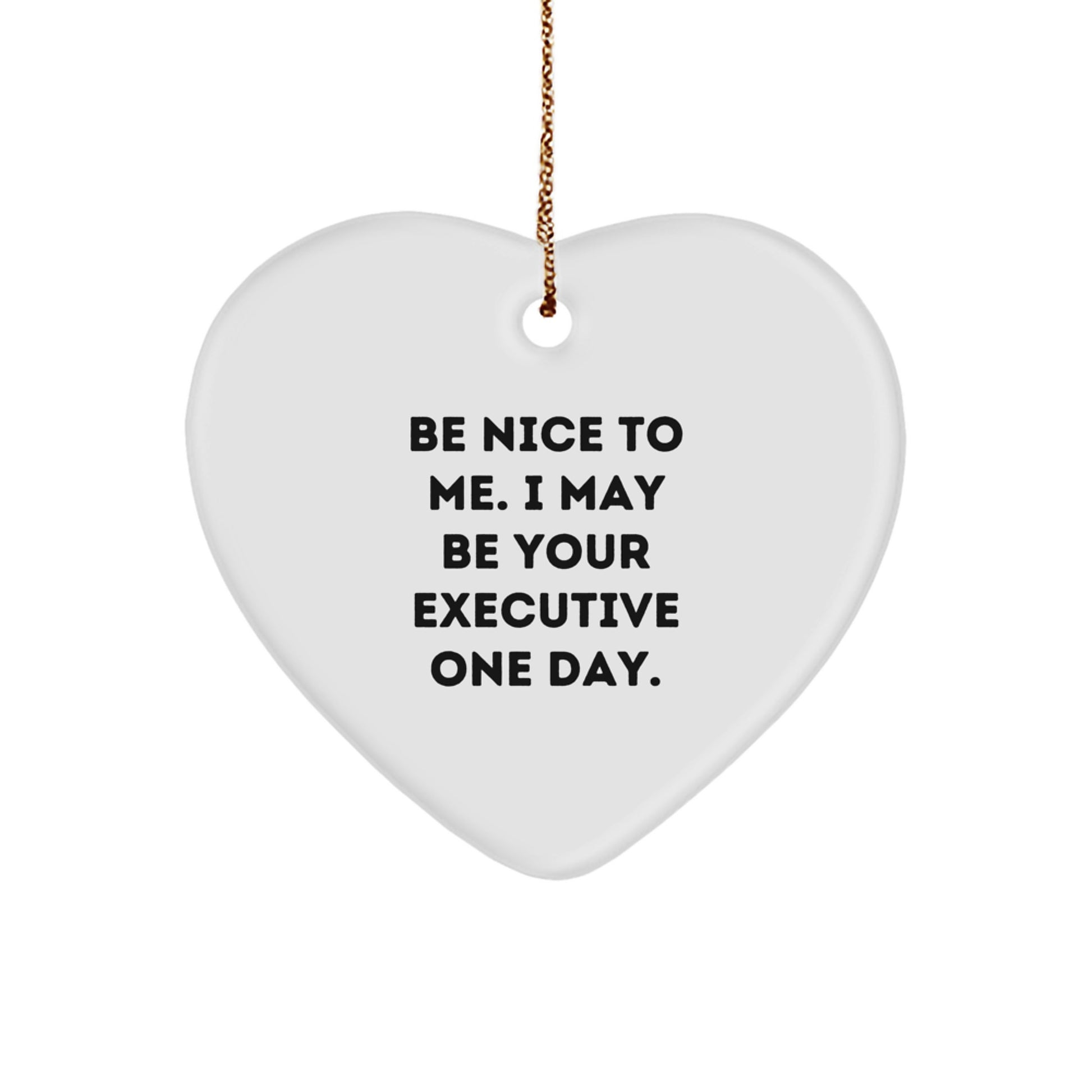 Funny Executive Heart Ornament Gifts from Friends or Family - Be Nice To Me. I May Be Your Executive One Day. Christmas Unique Gifts - Image 1