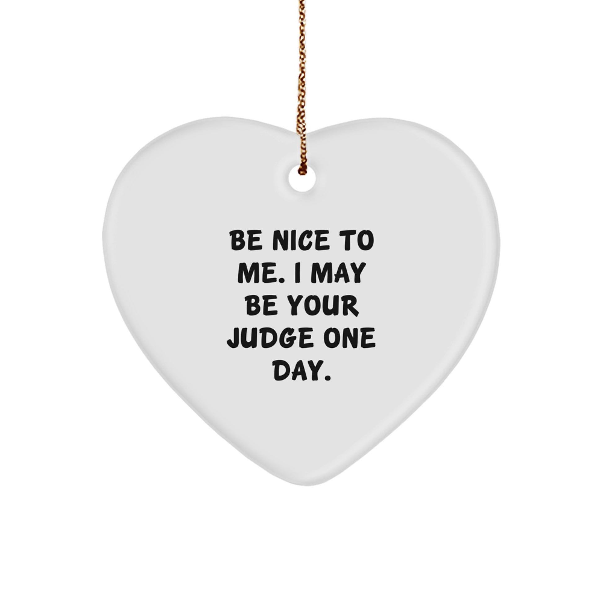 Funny Judge Gifts from Friends for Christmas - Heart Ornament Be Nice To Me I May Be Your Judge One Day - Image 1