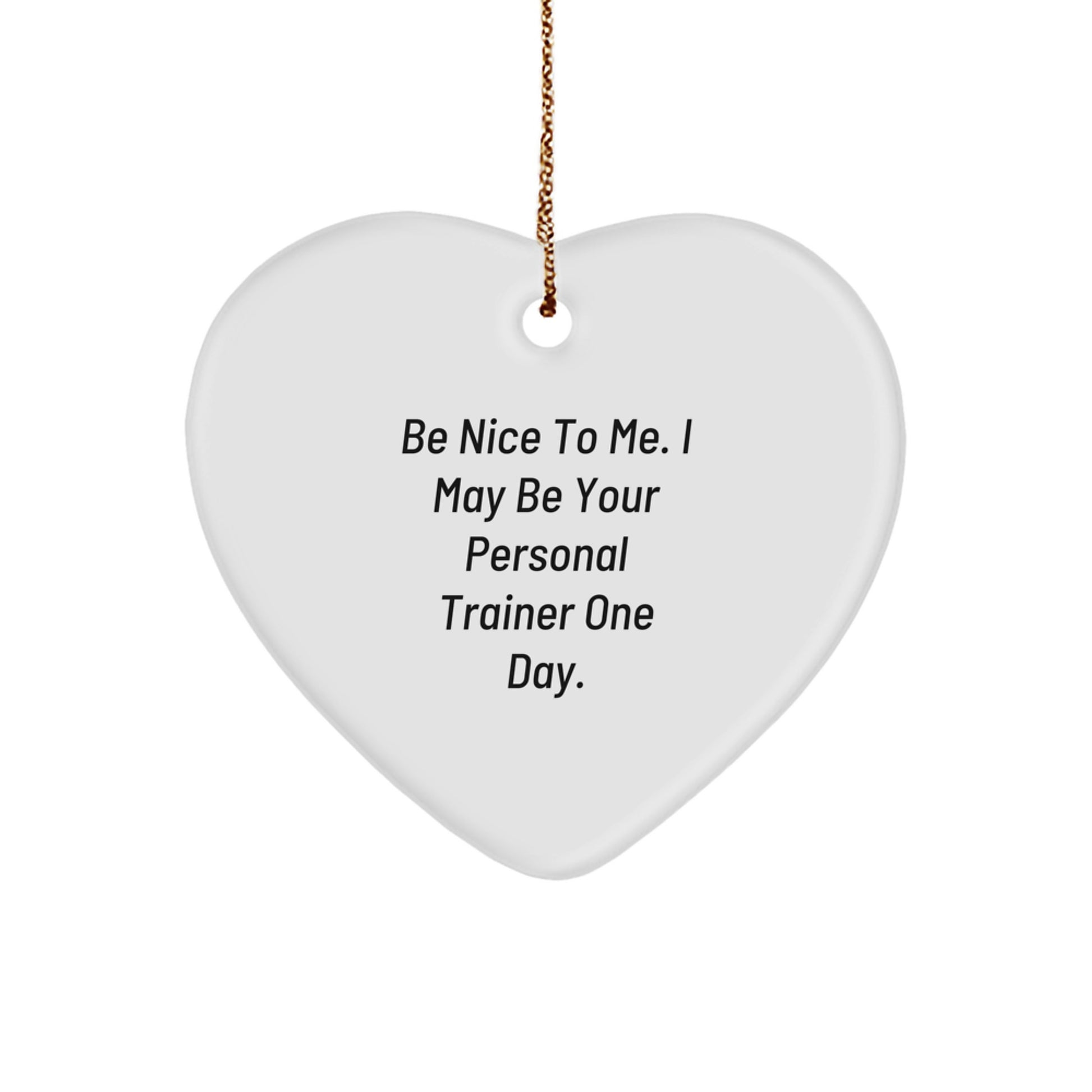 Funny Personal Trainer Gift, Be Nice To Me. I May Be Your Personal Trainer One Day., Heart Ornament for Men, Women, Friends, Coworkers, Family this Christmas - Image 1