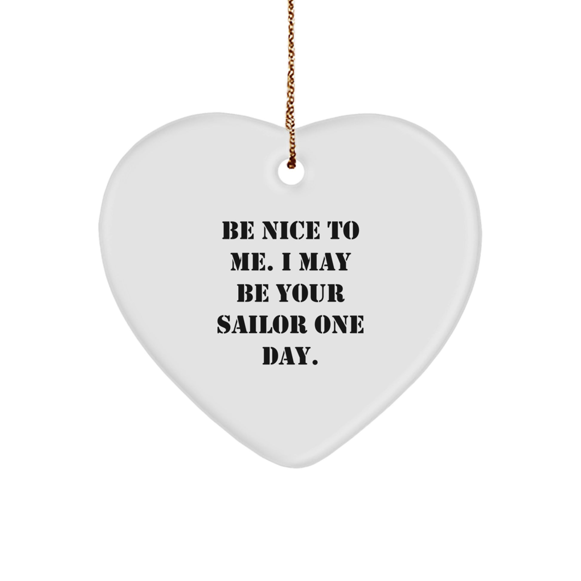 Funny Sailor Gifts for Him or Her - Be Nice To Me. I May Be Your Sailor One Day. Heart Ornament, Christmas Unique Sailors Presents - Image 1