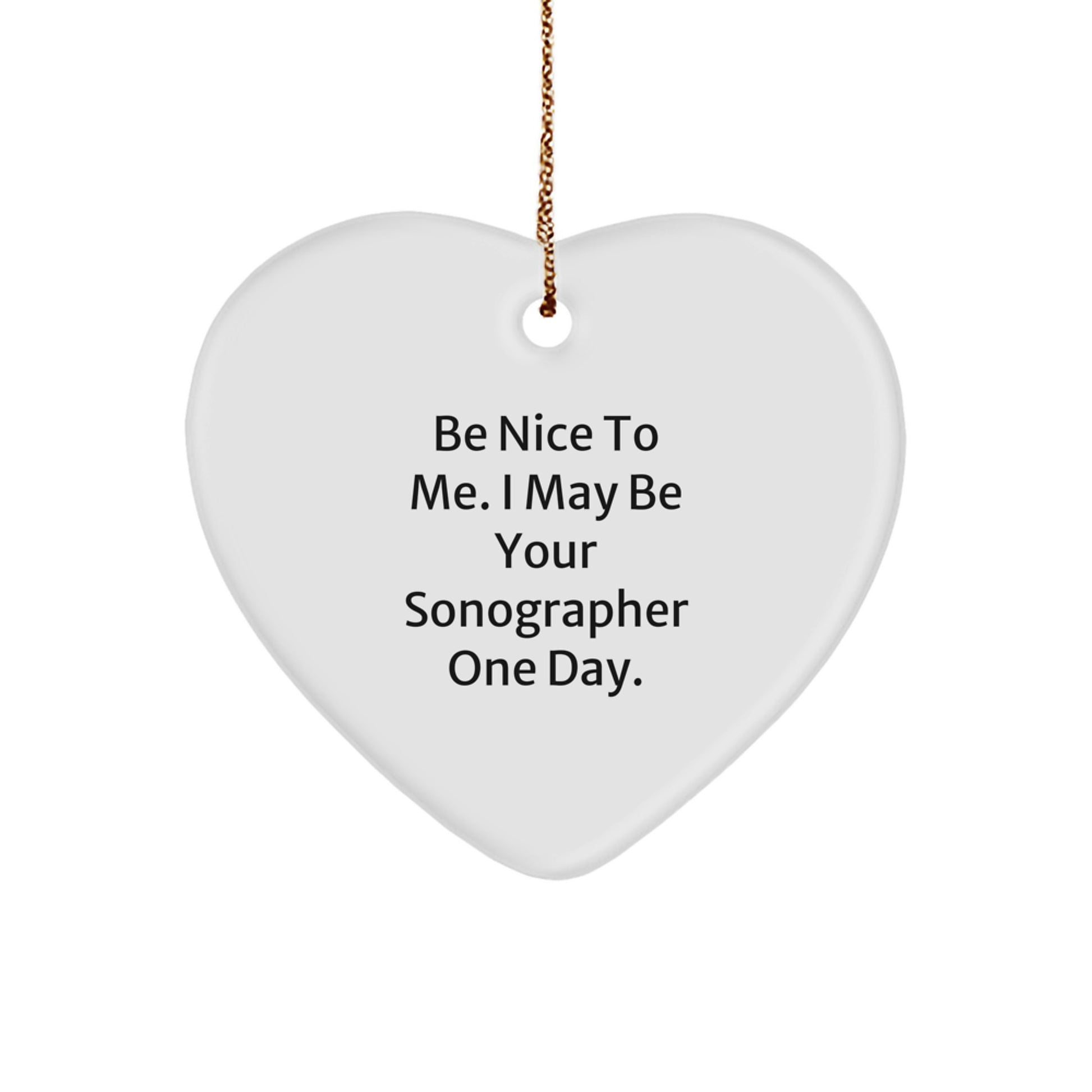 Funny Sonographer Gifts from Friends - Be Nice To Me. I May Be Your Sonographer One Day. - Christmas Heart Ornament - Image 1