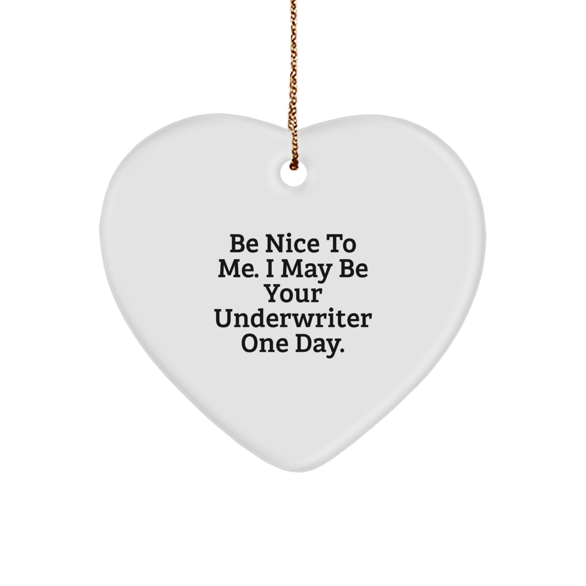 Be Nice to Me, I May Be Your Underwriter One Day, Heart Ornament Gifts from Friends to Underwriters, Unique Christmas Memorable Presents for Underwriter Coworkers - Image 1