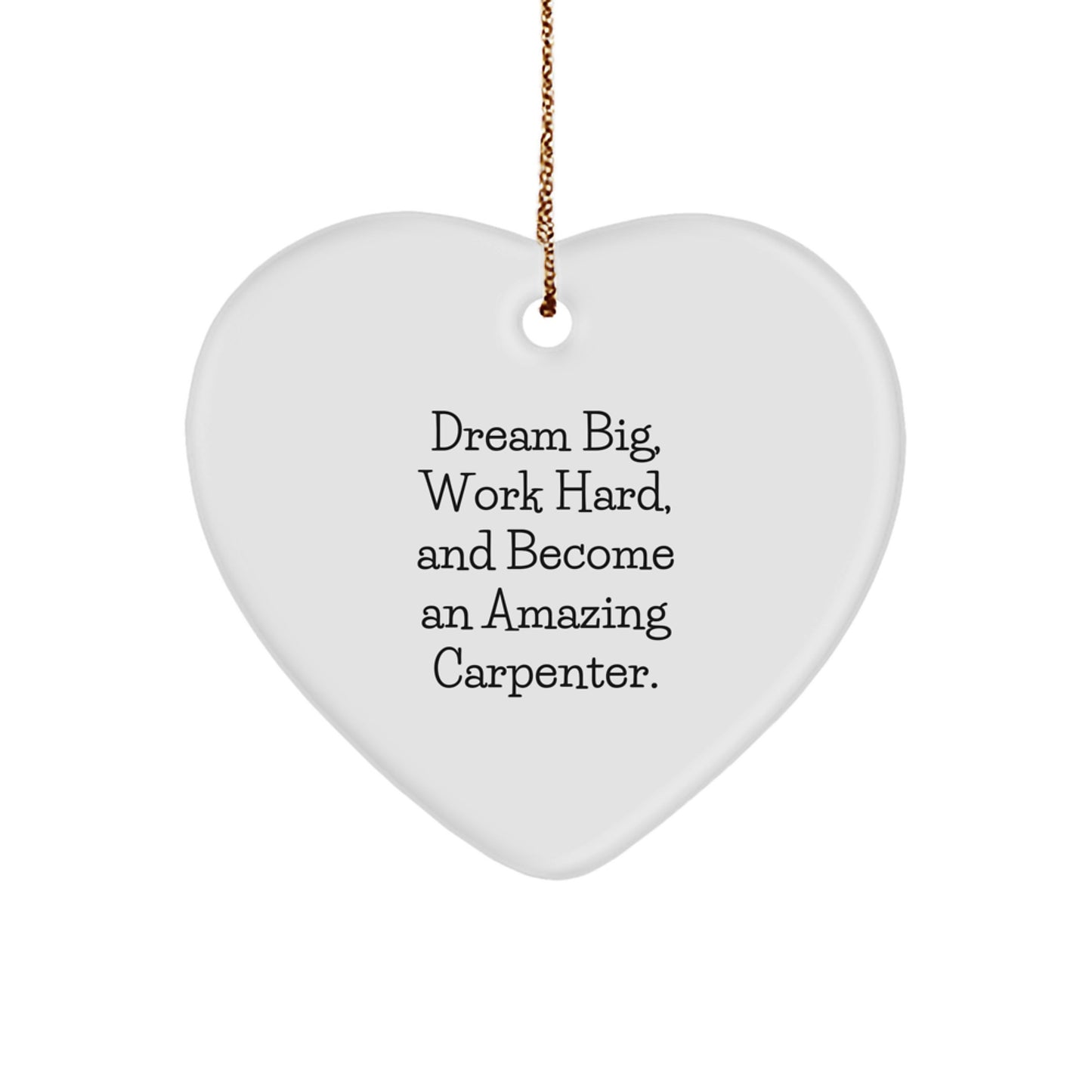 Gifts for the Amazing Carpenter Men, Heart Ornament with Inspirational Quote 'Dream Big, Work Hard, And Become An Amazing Carpenter.', Christmas Unique Gifts - Image 1