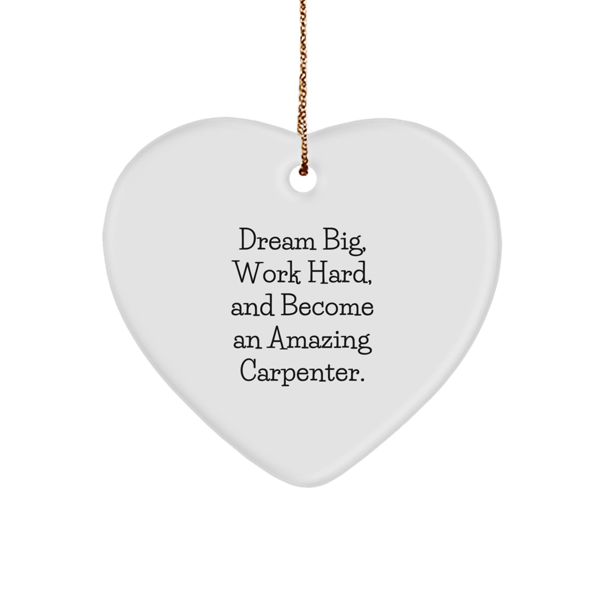 Gifts for the Amazing Carpenter Men, Heart Ornament with Inspirational Quote 'Dream Big, Work Hard, And Become An Amazing Carpenter.', Christmas Unique Gifts - Image 1
