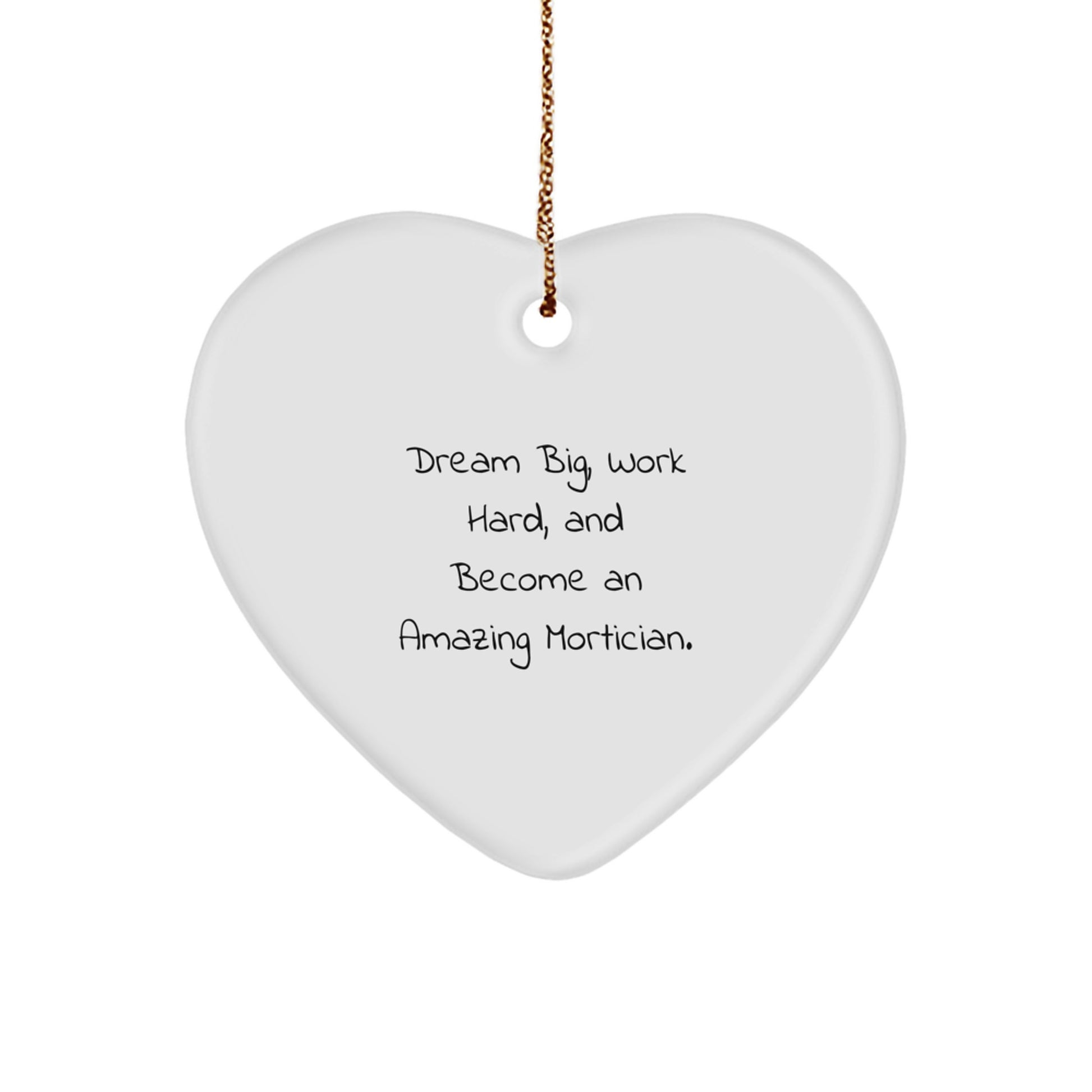 Mortician Gifts from Friends - Heart Ornament with Dream Big, Work Hard, And Become An Amazing Mortician. Quote, Perfect for Christmas - Image 1