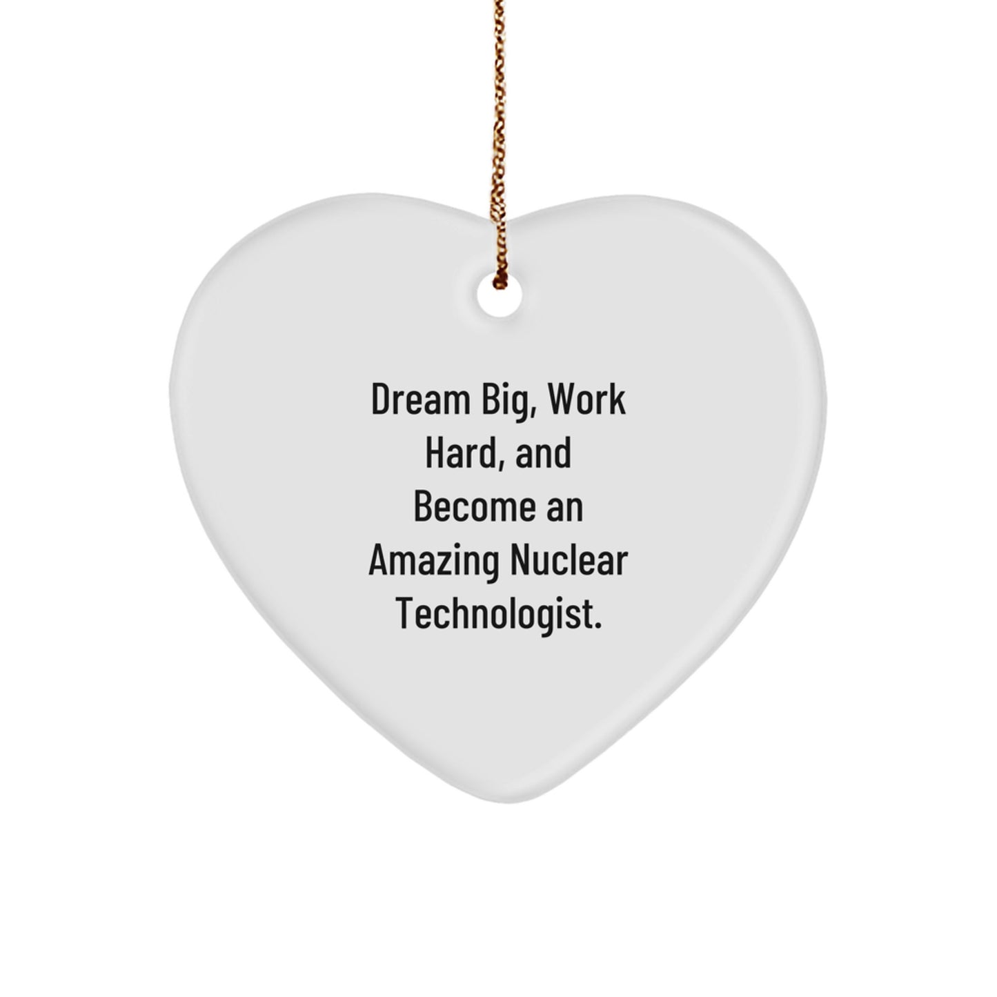 Nuclear Technologist Heart Ornament, Dream Big Gifts for Him, Inspirational Christmas Unique Gifts from Friends, Family, Coworkers, and Men - Image 1
