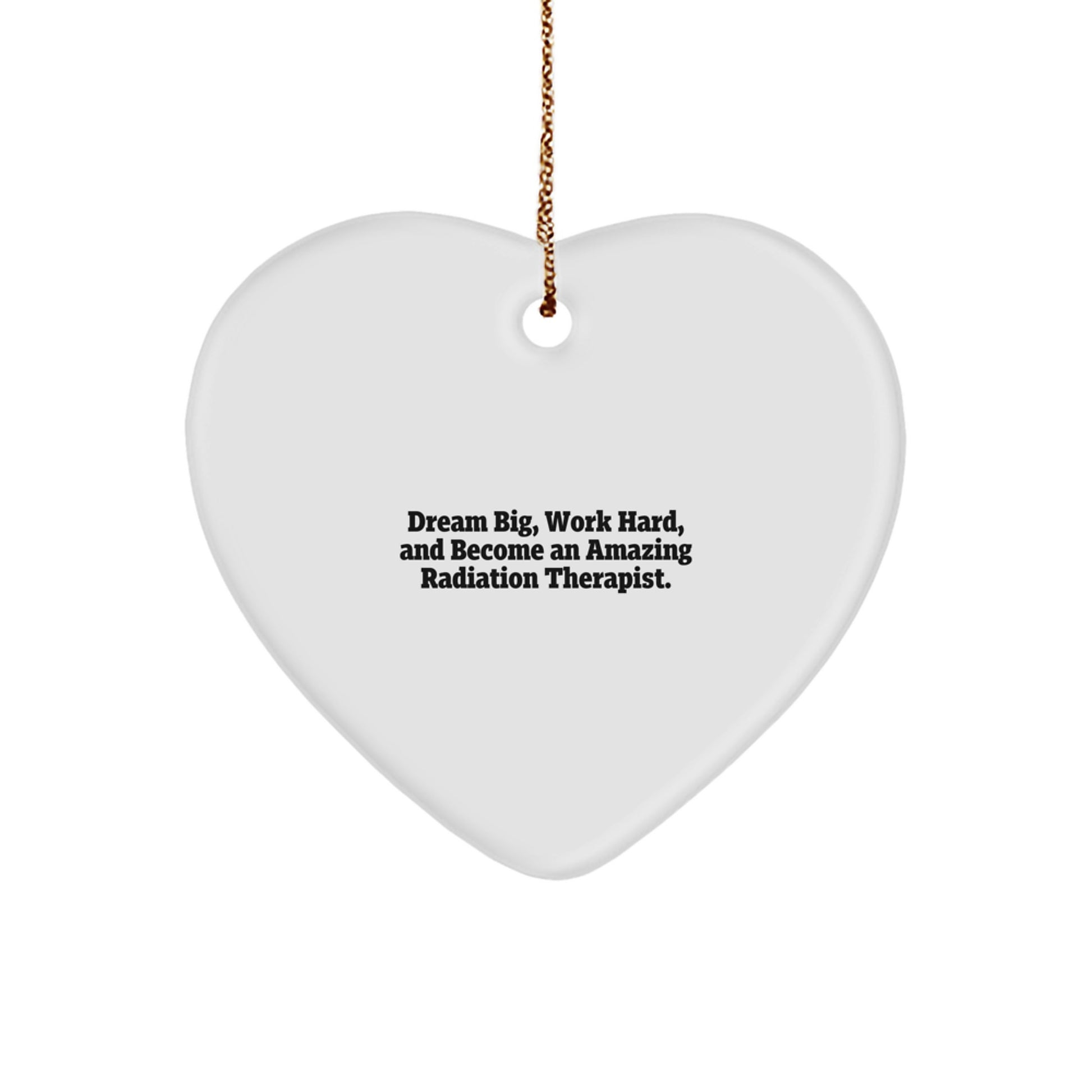 Radiation Therapist Gifts from Friends - Heart Ornament with Inspirational Quote 'Dream Big, Work Hard, And Become An Amazing Radiation Therapist.' for Christmas Unique Gifts - Image 1