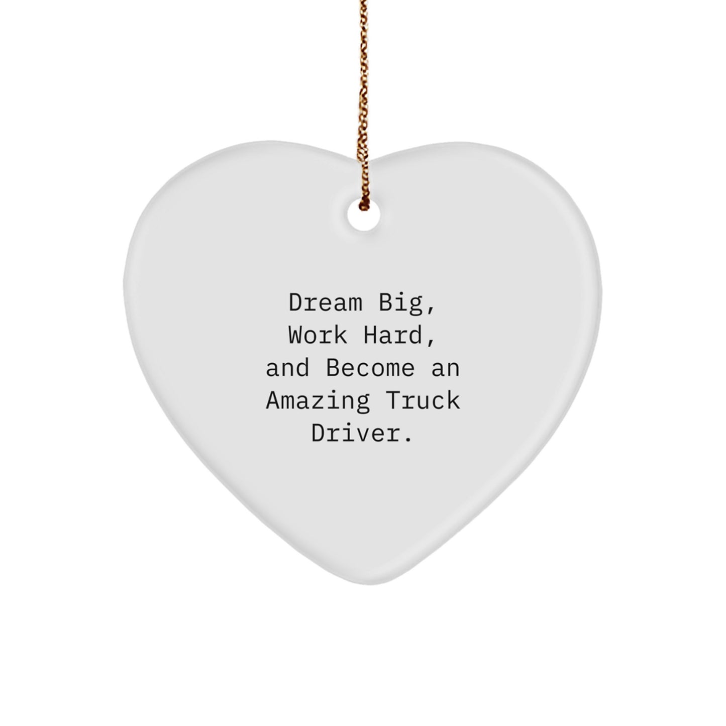 Truck Driver Inspirations Gifts from Friends to Become an Amazing Christmas Ornament, Heart Shaped, White Color, 'Dream Big, Work Hard, And Become An Amazing Truck Driver.' - Image 1