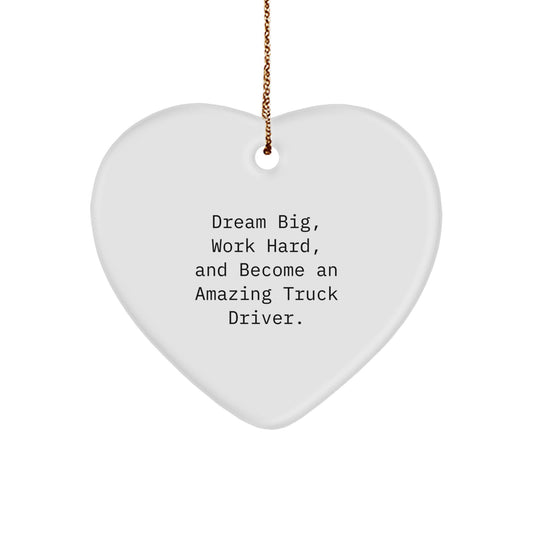 Truck Driver Inspirations Gifts from Friends to Become an Amazing Christmas Ornament, Heart Shaped, White Color, 'Dream Big, Work Hard, And Become An Amazing Truck Driver.' - Image 1