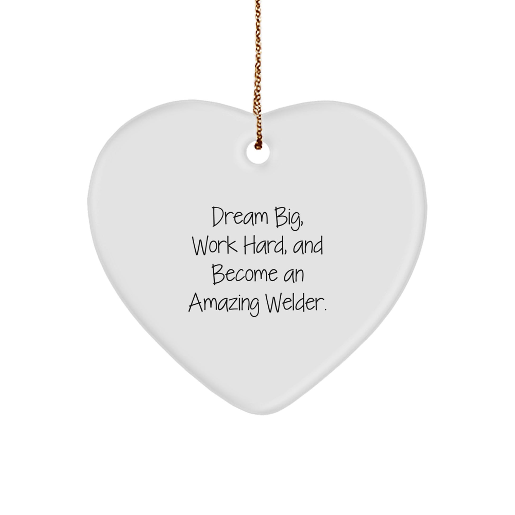 Welder Gifts: 'Dream Big, Work Hard, And Become An Amazing Welder.' Heart Ornament, White, Heart Shaped, Gifts from Friends to Welder, Christmas Unique Presents - Image 1