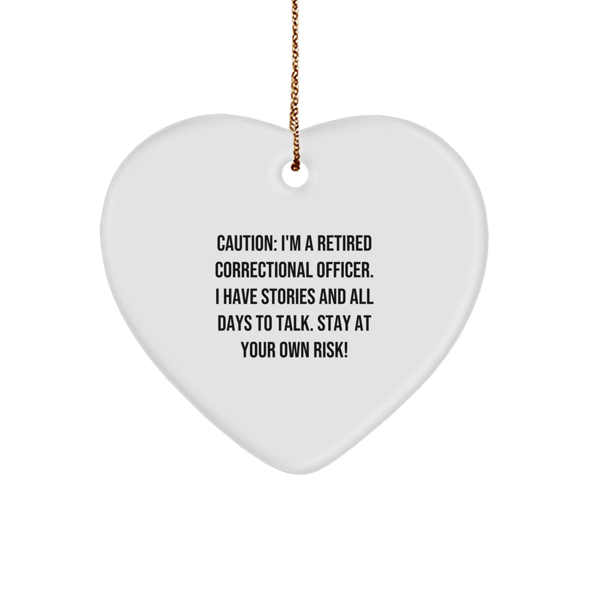 Funny Correctional Officer Heart Ornament, Gifts from Friends to Men, Women, or Coworkers, Caution: I'm A Retired Correctional Officer. I Have Stories And All Days To Talk. Stay At Your Own Risk! - Image 1