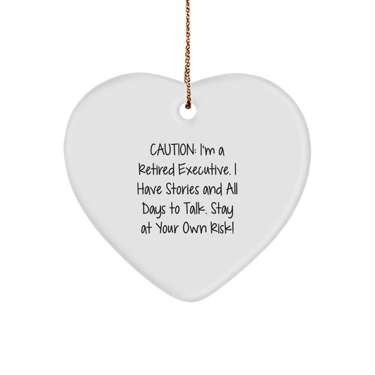 Executive Gifts from Friends: Heart Ornament with Funny Quote - Caution: I'm A Retired Executive. I Have Stories And All Days To Talk. Stay At Your Own Risk! - Image 1