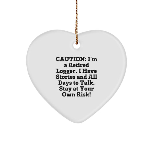 Gifts from Men to Friends, Funny Logger Heart Ornament for Christmas, Caution: I'm A Retired Logger. I Have Stories And All Days To Talk. Stay At Your Own Risk! - Image 1