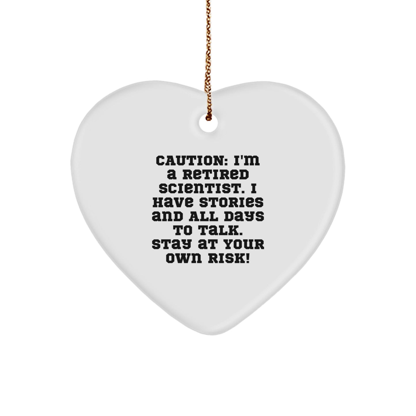 Gifts from Friends for Scientist Christmas Unique Heart Ornament - Caution: I'm A Retired Scientist. I Have Stories And All Days To Talk. Stay At Your Own Risk! Funny Scientist Heart Ornament - Image 1