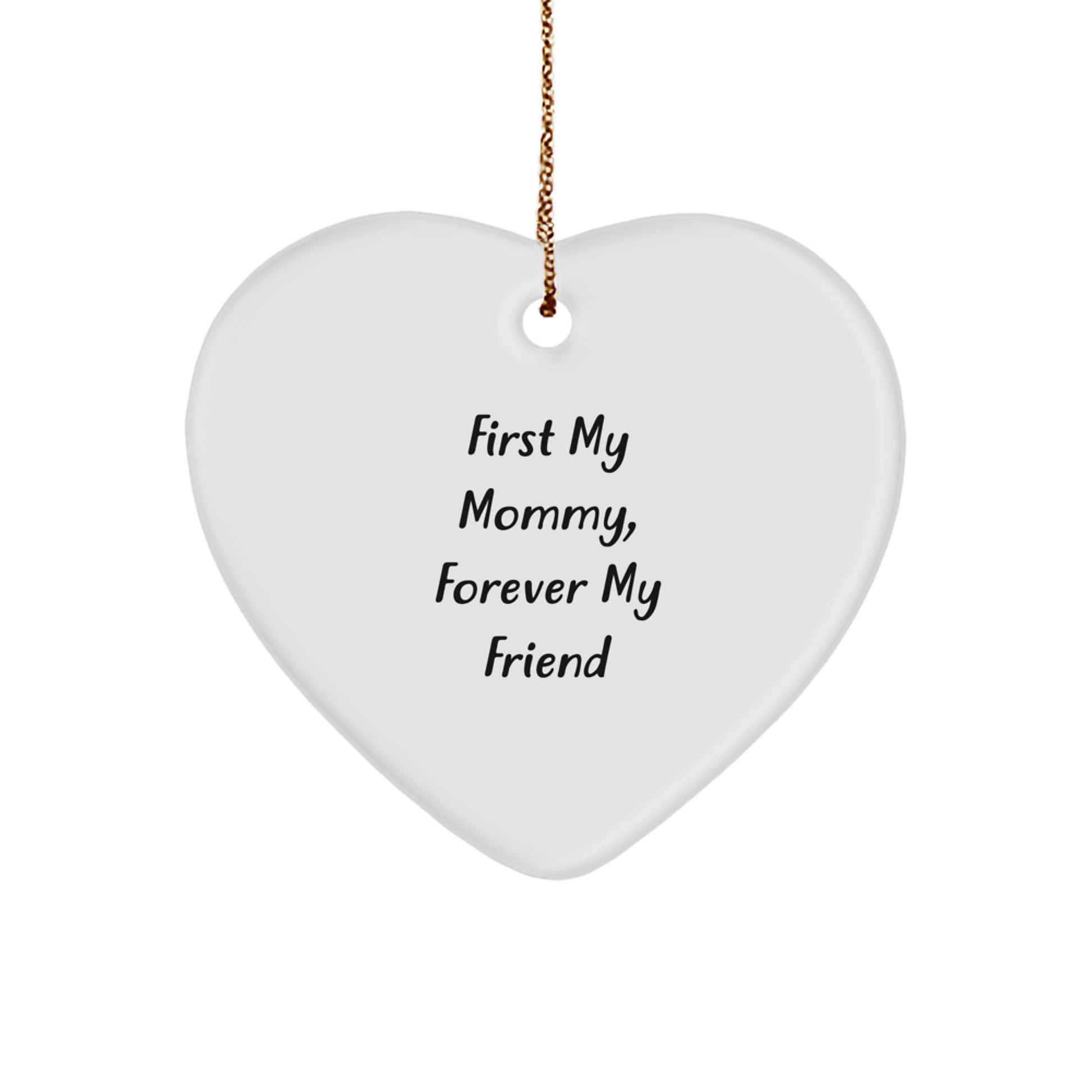 Funny Mommy Gifts, Heart Ornament with Quote 'First My Mommy, Forever My Friend' Gifts from Men to Mommy - Image 1
