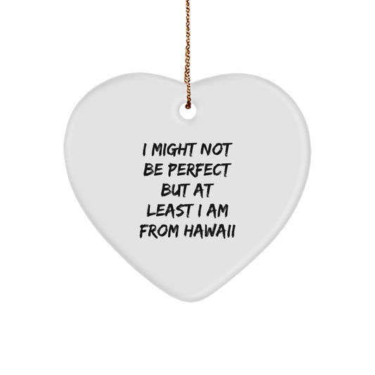 Funny Hawaii Heart Ornament Gifts from Friends to Hawaii Lovers - 'I Might Not Be Perfect But At Least I Am From Hawaii' Christmas Decoration - Image 1