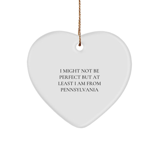 Funny Pennsylvania Heart Ornament Gifts from Friends and Family for Christmas - 'I Might Not Be Perfect But At Least I Am From Pennsylvania' - Image 1