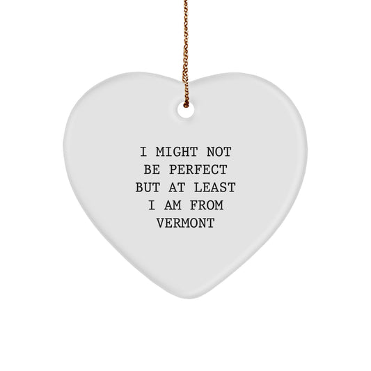 Vermont Gifts from Friends, Unique I Might Not Be Perfect But At Least I Am From Vermont Heart Ornament for Family, Christmas Memorable Presents - Image 1