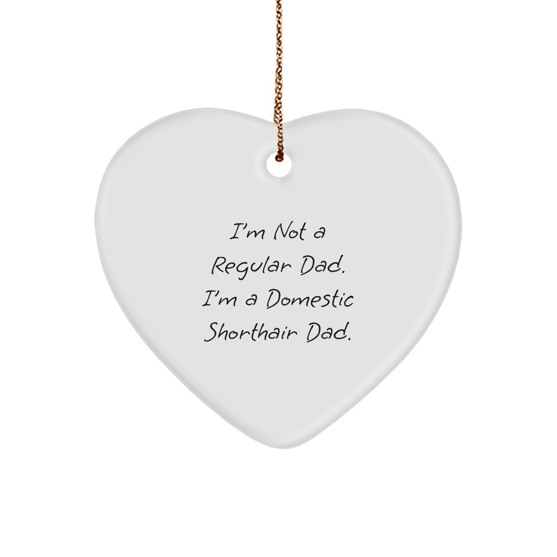 Funny Domestic Shorthair Cat Dad Gifts, Heart Ornament, 'I'm Not A Regular Dad. I'm A Domestic Shorthair Dad.' Christmas Unique Gifts for Men, Women, Friends, Coworkers, Family - Image 1