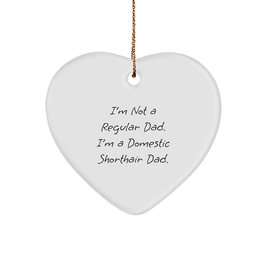 Funny Domestic Shorthair Cat Dad Gifts, Heart Ornament, 'I'm Not A Regular Dad. I'm A Domestic Shorthair Dad.' Christmas Unique Gifts for Men, Women, Friends, Coworkers, Family - Image 1