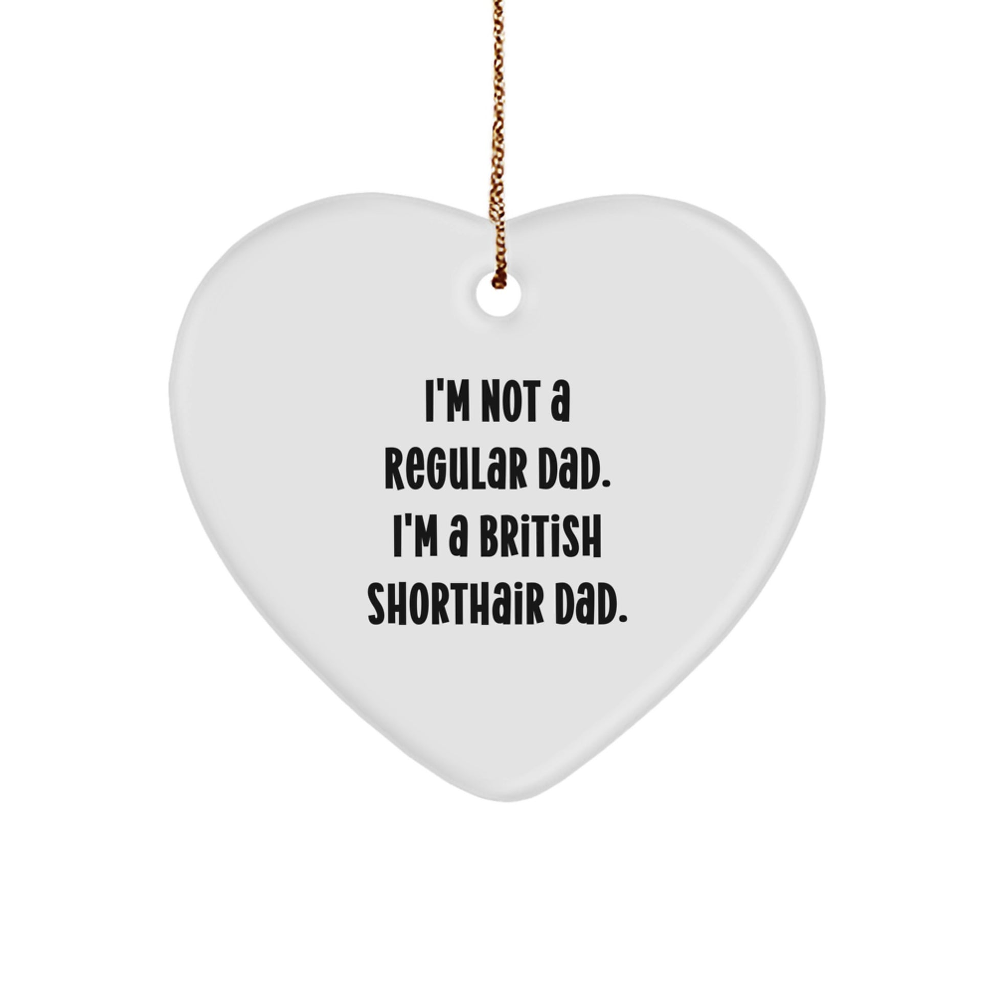 British Shorthair Cat Dad Gifts, Funny Heart Ornament for Men, 'I'm Not A Regular Dad. I'm A British Shorthair Dad.' Christmas Unique Gifts for Friends, Family, Coworkers - Image 1