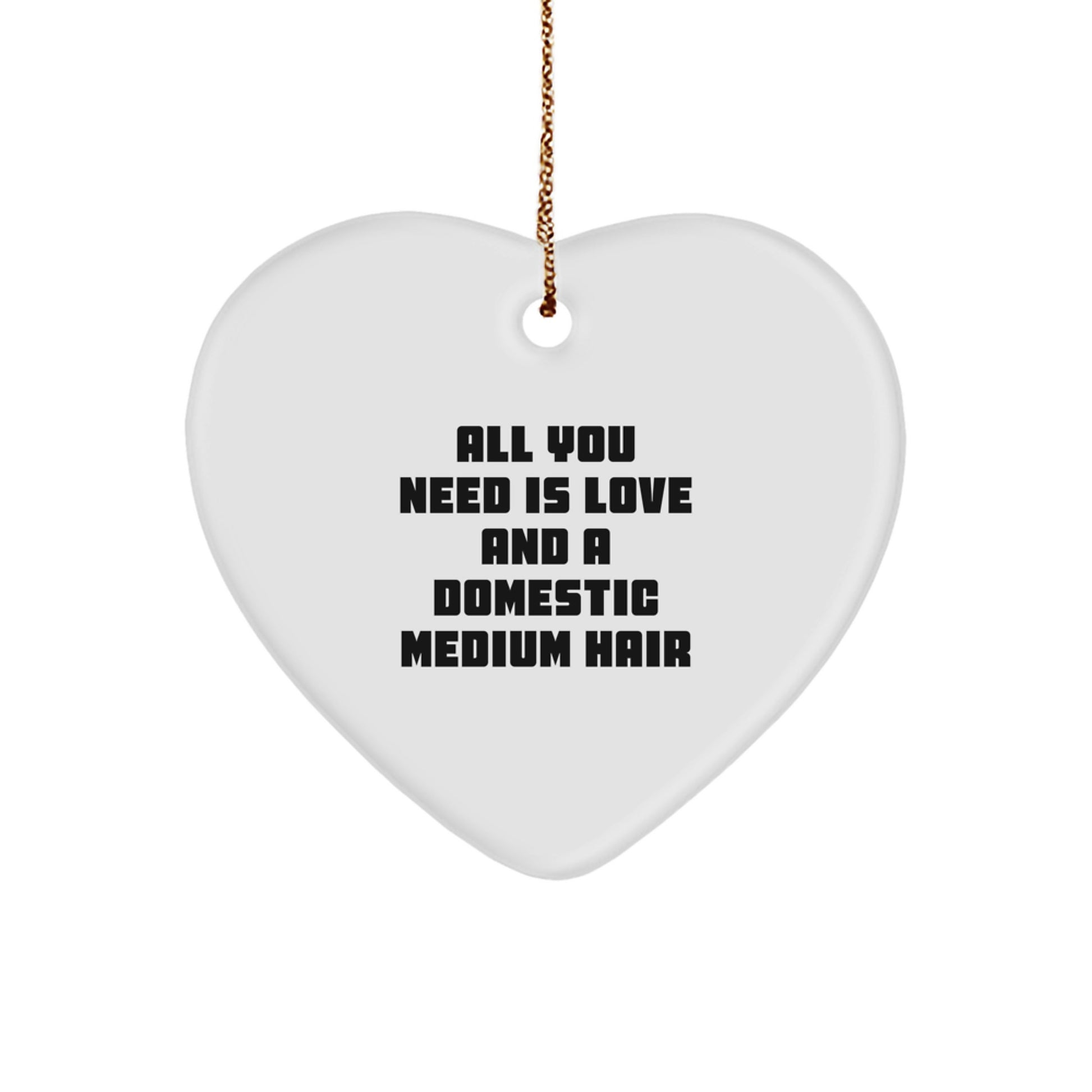 Funny Domestic Medium Hair Gifts for Men and Women, Heart Ornament, 'All You Need Is Love And A Domestic Medium Hair' Quote, Christmas Unique Gifts from Friends and Family - Image 1