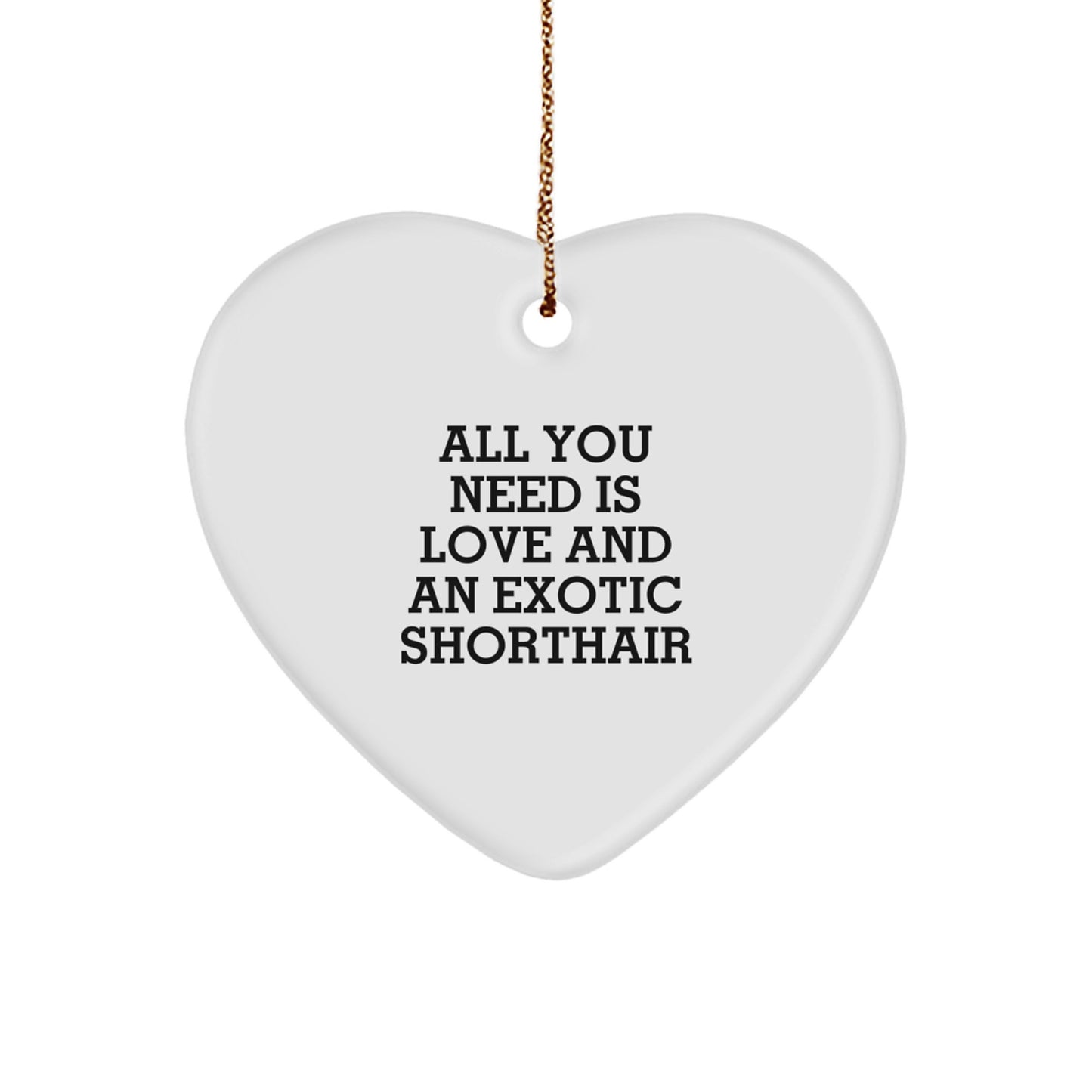 Exotic Shorthair Cat Lovers Heart Ornament Gifts from Friends, 'All You Need Is Love And An Exotic Shorthair', Christmas Unique Gifts - Image 1