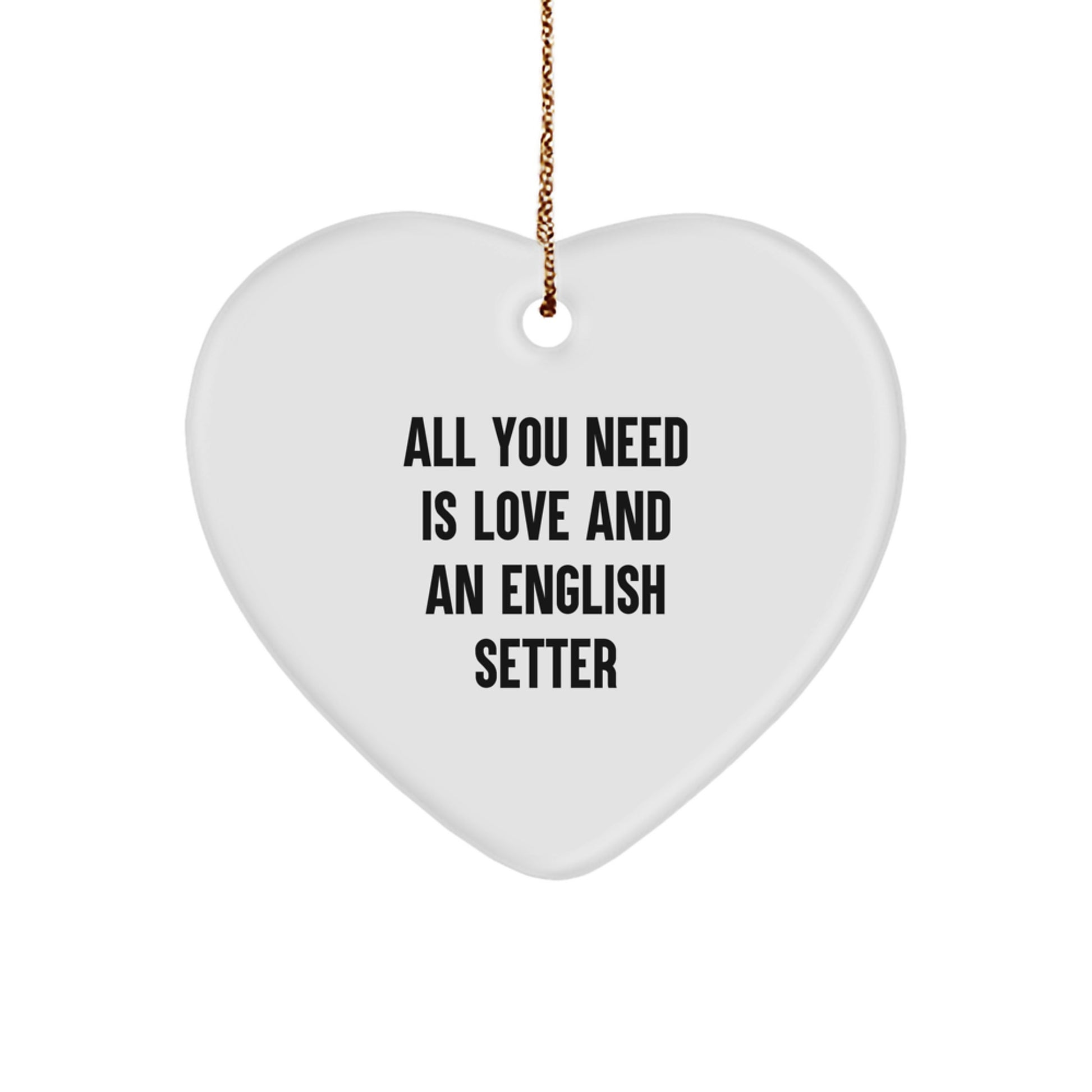 English Setter Dog Love Gifts from Family for Men Unique Heart Ornament, All You Need Is Love And An English Setter - Image 1