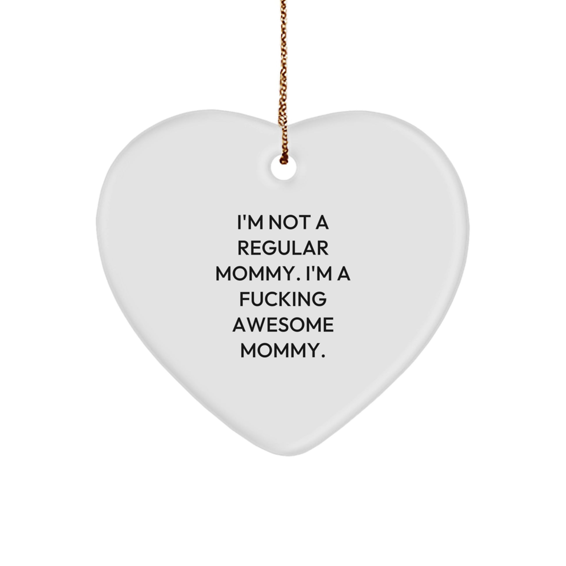 Funny Mommy Gifts from Men - I'm Not A Regular Mommy. I'm A F--king Awesome Mommy. - Heart Ornament for Mommy, Gifts for Mommy, Christmas Unique Gifts - Image 1