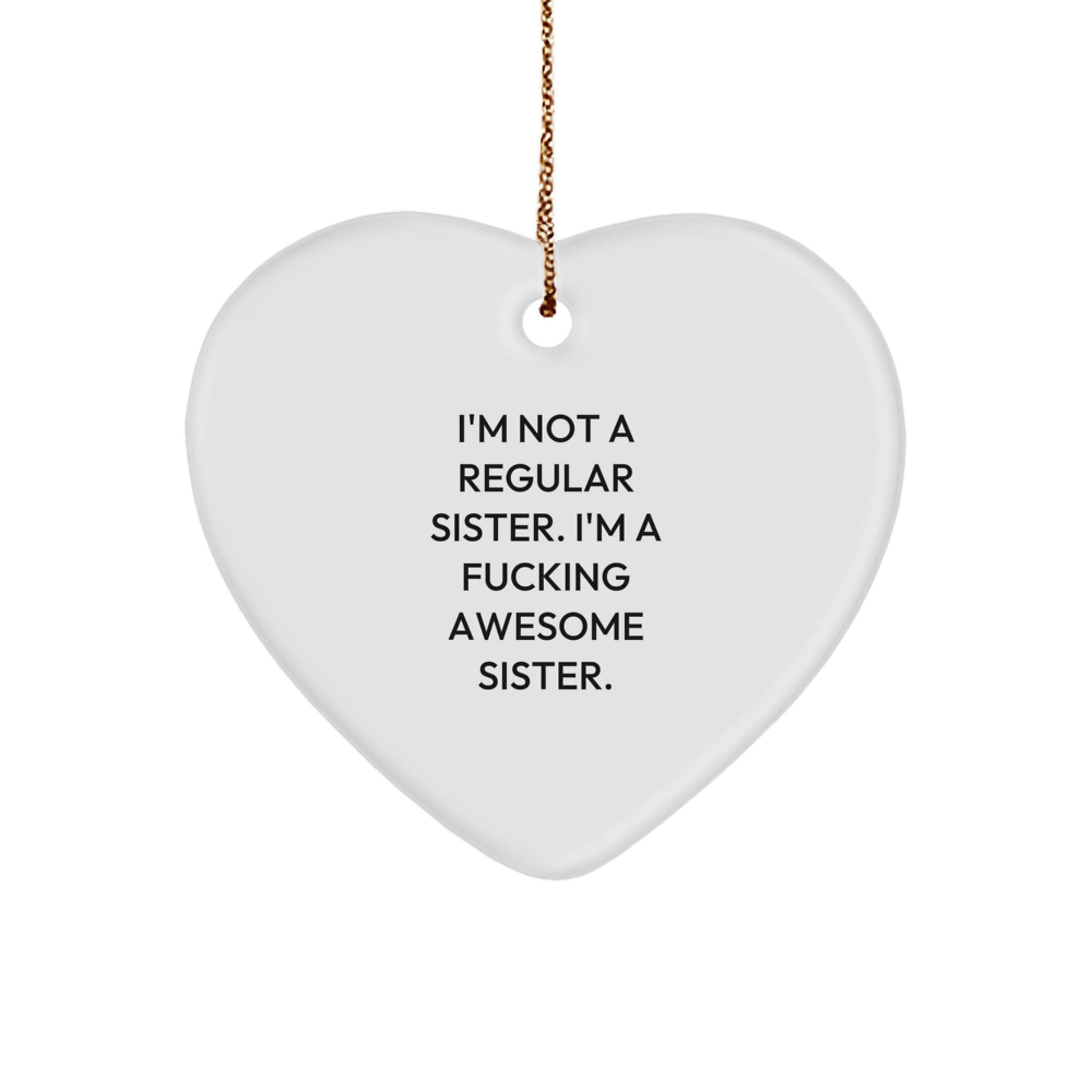 Funny Sister Heart Ornament, Gifts from Men, Unique Christmas Unique Gifts for Sister, I'm Not A Regular Sister. I'm A F--king Awesome Sister. - Image 1