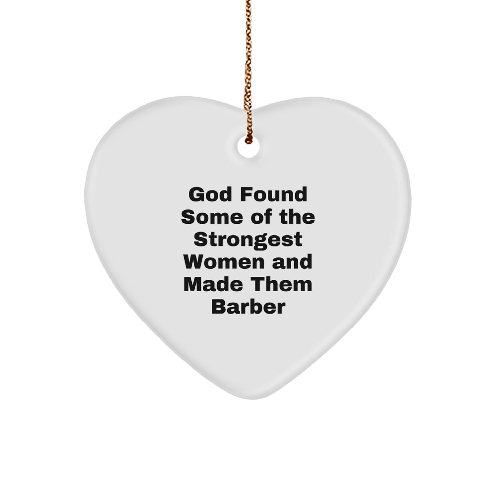 Funny Quote Gifts from Barber for Men - God Found Some Of The Strongest Women And Made Them Barber, Heart Ornament, Christmas Unique Gifts for Barber - Image 1