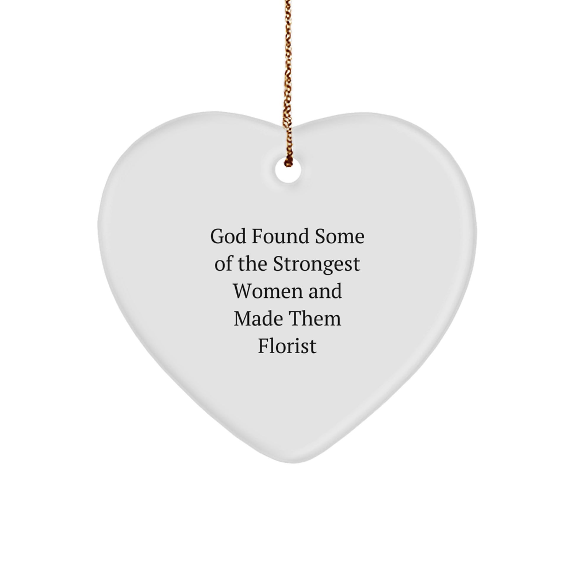 Funny Inspirational Florist Gifts from Women to Women, Heart Ornament for Christmas - 'God Found Some Of The Strongest Women And Made Them Florist' - Image 1