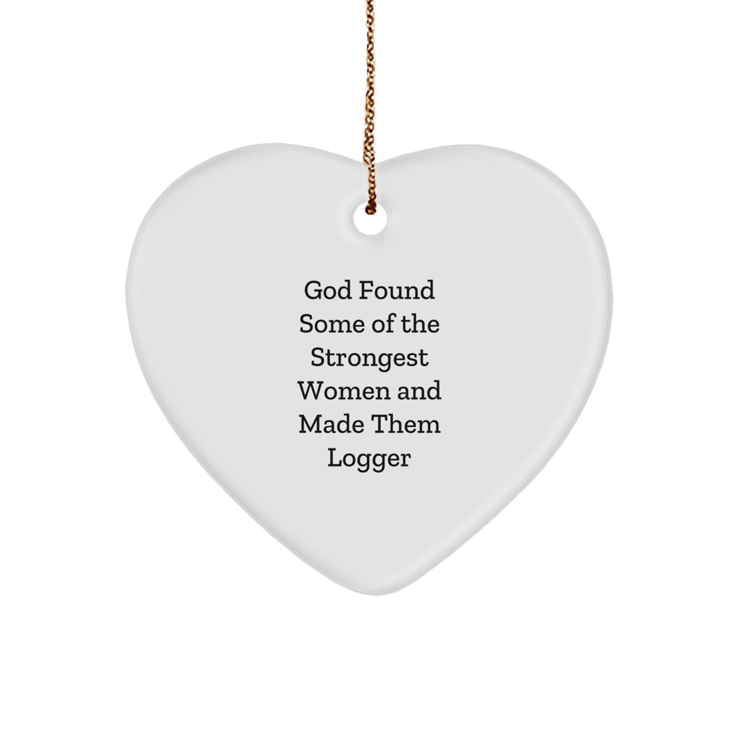 Funny Logger Gifts from Men for Women on Christmas Unique, Heart Ornament 'God Found Some Of The Strongest Women And Made Them Logger' Decoration, Gifts for Logger Friends Family Coworkers - Image 1