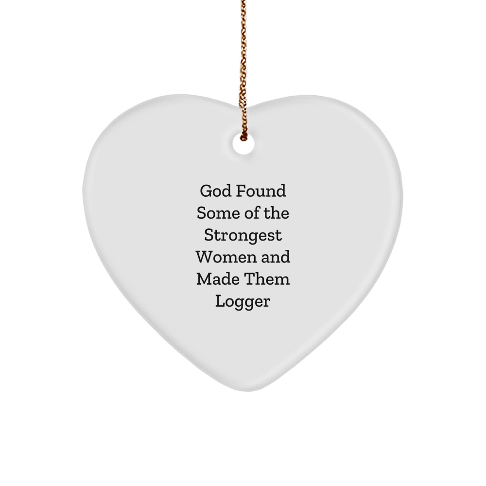 Funny Logger Gifts from Men for Women on Christmas Unique, Heart Ornament 'God Found Some Of The Strongest Women And Made Them Logger' Decoration, Gifts for Logger Friends Family Coworkers - Image 1
