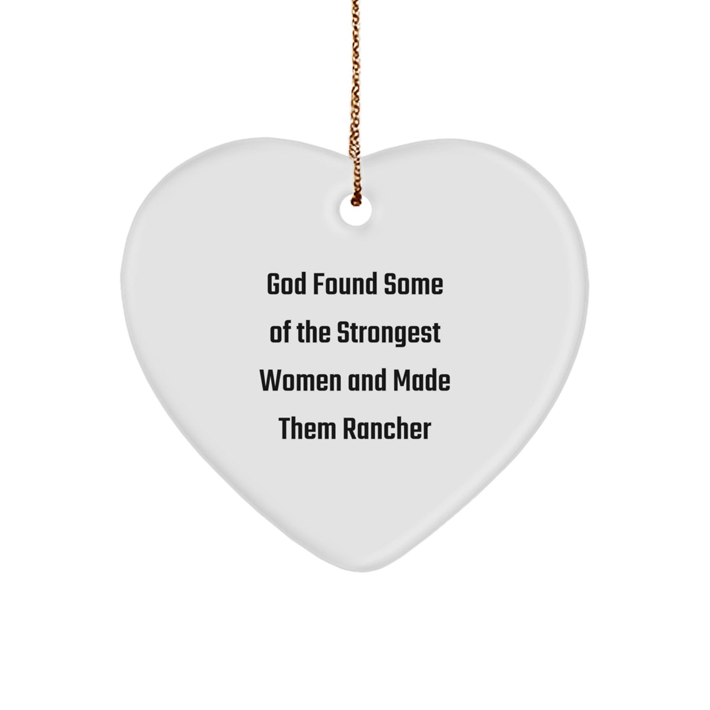 Funny Rancher Gifts from Men to Women, Heart Ornament, Christmas Unique Gifts, God Found Some Of The Strongest Women And Made Them Rancher - Image 1