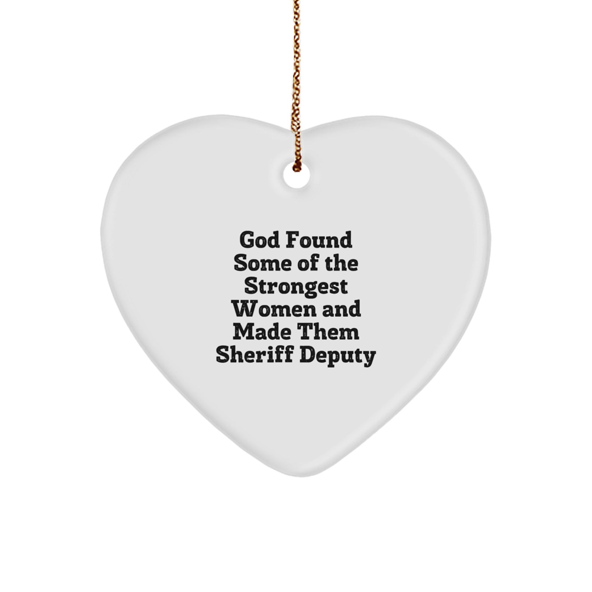 Funny Sheriff Deputy Gifts from Friends for Christmas - Heart Ornament 'God Found Some Of The Strongest Women And Made Them Sheriff Deputy' for Sheriff Deputy Lovers - Image 1