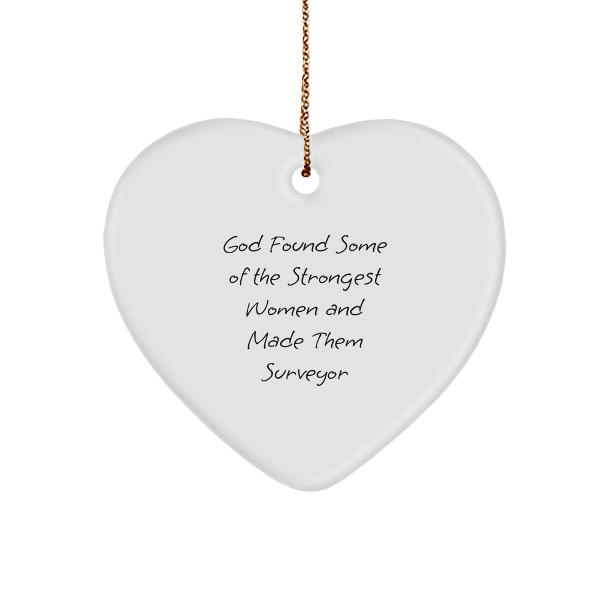 Funny Surveyor Gifts for Women from Friends - Heart Ornament with Inspirational Quote 'God Found Some Of The Strongest Women And Made Them Surveyor' for Christmas - Image 1