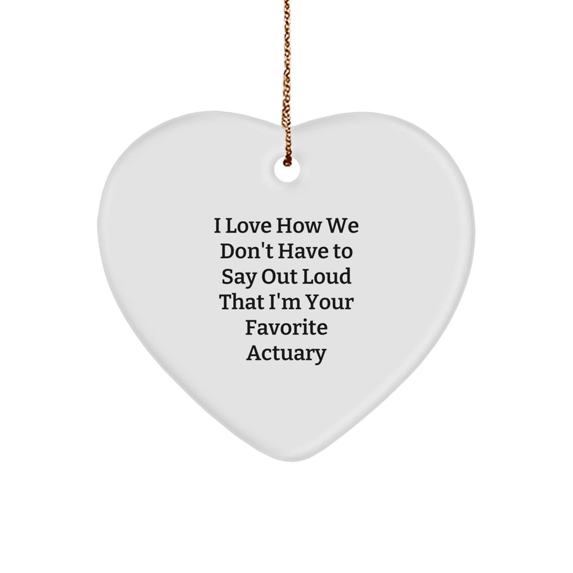 Funny Actuary Gifts from Friends and Family - Heart Ornament - I Love How We Don't Have To Say Out Loud That I'm Your Favorite Actuary - Christmas Unique Gifts - Actuary Heart - Image 1